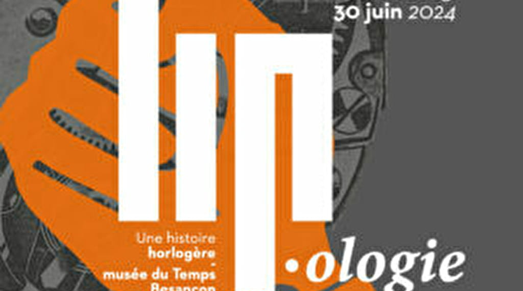 Exposition "LIP.ologie. Une histoire horlogère" Du 18/11/2023 au 30/6/2024